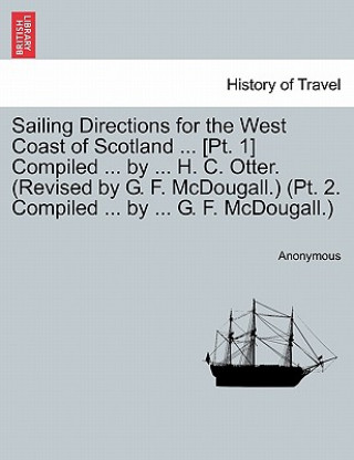 Книга Sailing Directions for the West Coast of Scotland ... [Pt. 1] Compiled ... by ... H. C. Otter. (Revised by G. F. McDougall.) (PT. 2. Compiled ... by . Anonymous