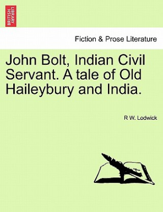 Livre John Bolt, Indian Civil Servant. a Tale of Old Haileybury and India. Vol. II. R W Lodwick