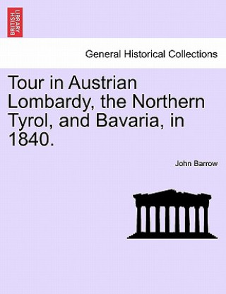 Carte Tour in Austrian Lombardy, the Northern Tyrol, and Bavaria, in 1840. John Barrow