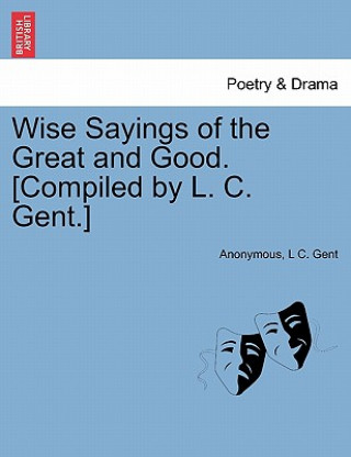 Buch Wise Sayings of the Great and Good. [Compiled by L. C. Gent.] L C Gent