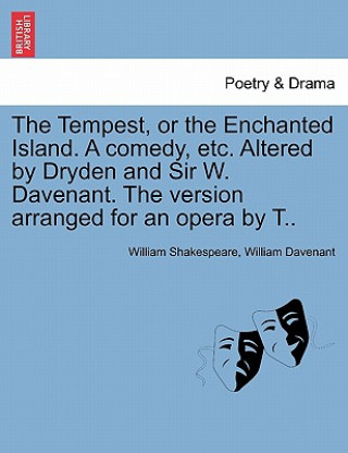 Könyv Tempest, or the Enchanted Island. a Comedy, Etc. Altered by Dryden and Sir W. Davenant. the Version Arranged for an Opera by T.. Davenant