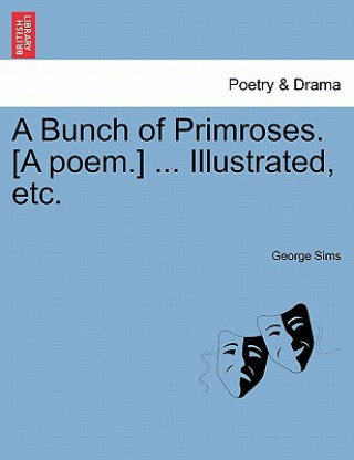 Knjiga Bunch of Primroses. [a Poem.] ... Illustrated, Etc. George Sims