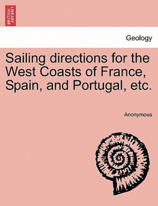 Kniha Sailing Directions for the West Coasts of France, Spain, and Portugal, Etc. Anonymous