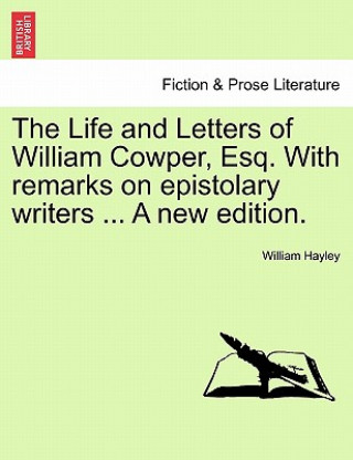 Buch Life and Letters of William Cowper, Esq. with Remarks on Epistolary Writers ... a New Edition. William Hayley