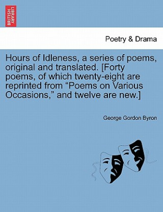 Carte Hours of Idleness, a Series of Poems, Original and Translated. [Forty Poems, of Which Twenty-Eight Are Reprinted from Poems on Various Occasions Lord George Gordon Byron