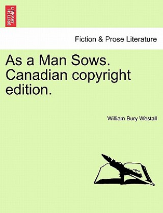 Libro As a Man Sows. Canadian Copyright Edition. William Bury Westall