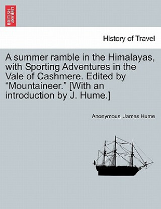 Carte Summer Ramble in the Himalayas, with Sporting Adventures in the Vale of Cashmere. Edited by "Mountaineer." [With an Introduction by J. Hume.] James Hume
