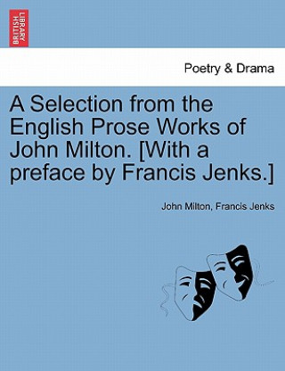 Knjiga Selection from the English Prose Works of John Milton. [With a Preface by Francis Jenks.] Francis Jenks