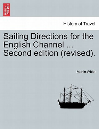 Könyv Sailing Directions for the English Channel ... Second Edition (Revised). Martin White