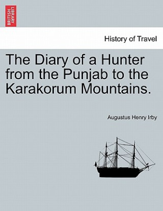 Carte Diary of a Hunter from the Punjab to the Karakorum Mountains. Augustus Henry Irby