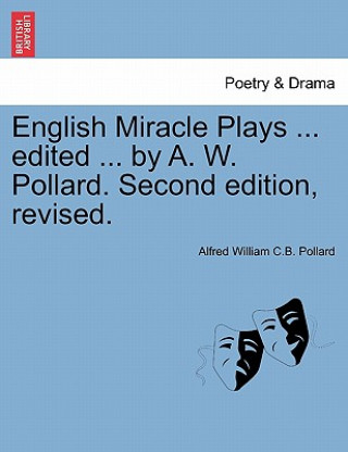 Kniha English Miracle Plays ... Edited ... by A. W. Pollard. Second Edition, Revised. Alfred William C B Pollard