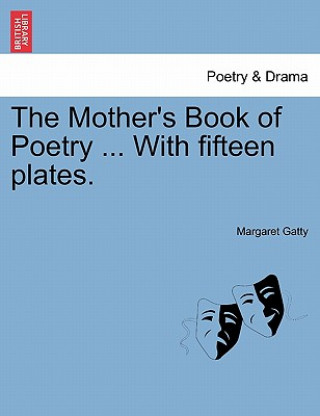 Könyv Mother's Book of Poetry ... with Fifteen Plates. Margaret Gatty