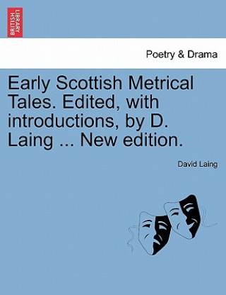 Könyv Early Scottish Metrical Tales. Edited, with Introductions, by D. Laing ... New Edition. David Laing