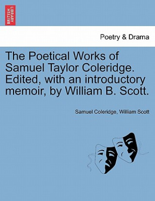 Kniha Poetical Works of Samuel Taylor Coleridge. Edited, with an Introductory Memoir, by William B. Scott. William Scott