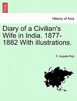 Kniha Diary of a Civilian's Wife in India. 1877-1882 with Illustrations. Vol. I E Augusta King