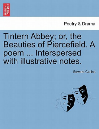 Libro Tintern Abbey; Or, the Beauties of Piercefield. a Poem ... Interspersed with Illustrative Notes. Edward Collins