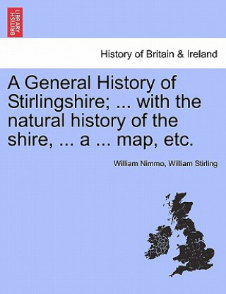 Book General History of Stirlingshire; ... with the Natural History of the Shire, ... a ... Map, Etc. William Stirling