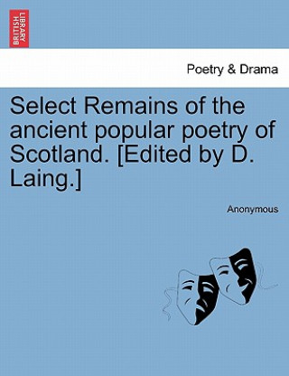 Book Select Remains of the Ancient Popular Poetry of Scotland. [Edited by D. Laing.] Anonymous