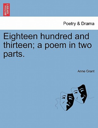 Libro Eighteen Hundred and Thirteen; A Poem in Two Parts. Anne Grant