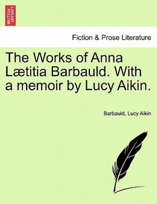 Könyv Works of Anna L Titia Barbauld. with a Memoir by Lucy Aikin. Lucy Aikin