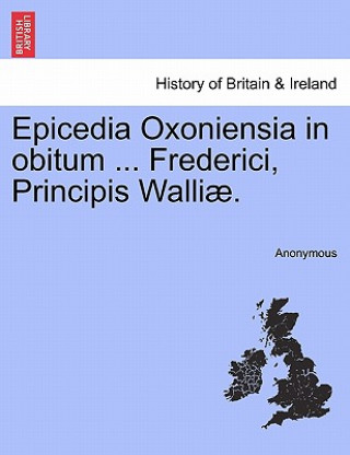 Книга Epicedia Oxoniensia in Obitum ... Frederici, Principis Walliae. Anonymous