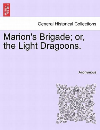 Knjiga Marion's Brigade; Or, the Light Dragoons. Anonymous