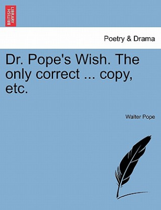 Kniha Dr. Pope's Wish. the Only Correct ... Copy, Etc. Walter Pope