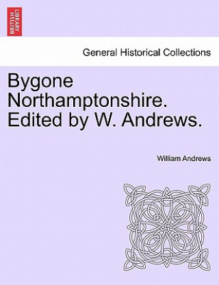 Βιβλίο Bygone Northamptonshire. Edited by W. Andrews. William Andrews