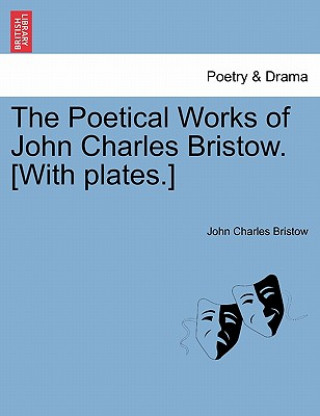 Livre Poetical Works of John Charles Bristow. [With Plates.] John Charles Bristow