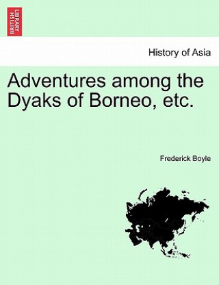 Libro Adventures Among the Dyaks of Borneo, Etc. Frederick Boyle