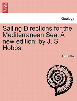 Kniha Sailing Directions for the Mediterranean Sea. a New Edition J S Hobbs