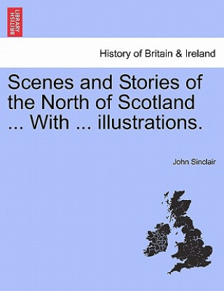 Książka Scenes and Stories of the North of Scotland ... with ... Illustrations. Sinclair