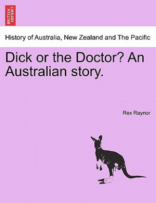 Kniha Dick or the Doctor? an Australian Story. Rex Raynor