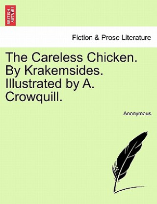 Kniha Careless Chicken. by Krakemsides. Illustrated by A. Crowquill. Anonymous