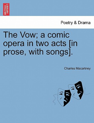 Книга Vow; A Comic Opera in Two Acts [in Prose, with Songs]. Charles Macartney