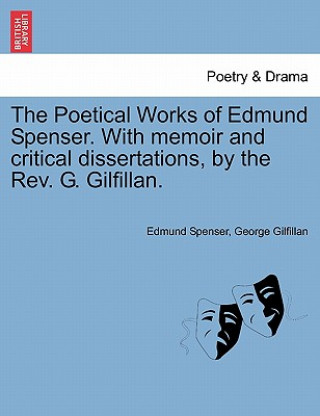 Książka Poetical Works of Edmund Spenser. with Memoir and Critical Dissertations, by the REV. G. Gilfillan. George Gilfillan