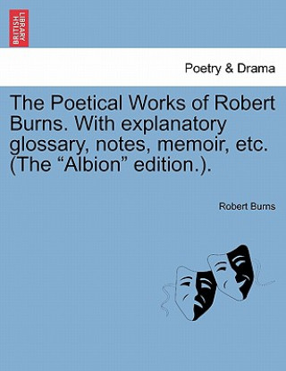 Buch Poetical Works of Robert Burns. With explanatory glossary, notes, memoir, etc. (The Albion edition.). Robert Burns