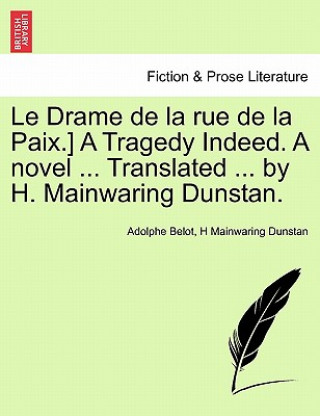 Carte Le Drame de la Rue de la Paix.] a Tragedy Indeed. a Novel ... Translated ... by H. Mainwaring Dunstan. H Mainwaring Dunstan
