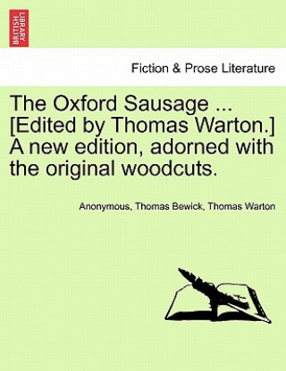 Könyv Oxford Sausage ... [Edited by Thomas Warton.] a New Edition, Adorned with the Original Woodcuts. Thomas Warton