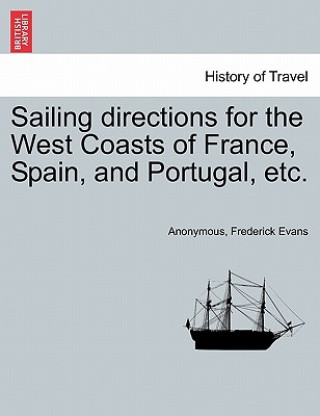 Book Sailing Directions for the West Coasts of France, Spain, and Portugal, Etc. Frederick Evans