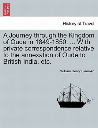 Carte Journey Through the Kingdom of Oude in 1849-1850. ... with Private Correspondence Relative to the Annexation of Oude to British India, Etc. Sleeman