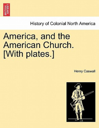 Libro America, and the American Church. [With Plates.] Reverend Henry Caswall