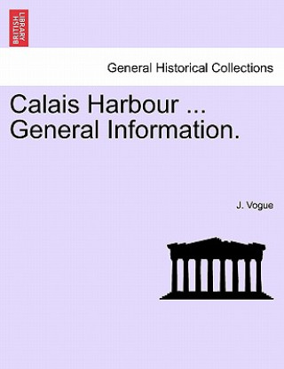 Könyv Calais Harbour ... General Information. J Vogue