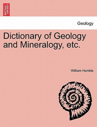 Βιβλίο Dictionary of Geology and Mineralogy, Etc. William Humble