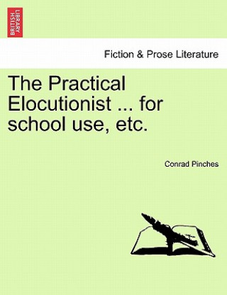 Buch Practical Elocutionist ... for School Use, Etc. Conrad Pinches