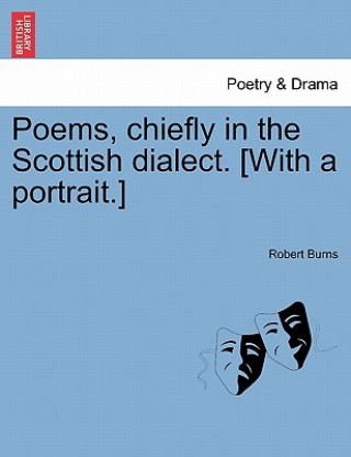 Kniha Poems, Chiefly in the Scottish Dialect. [With a Portrait.] Robert Burns