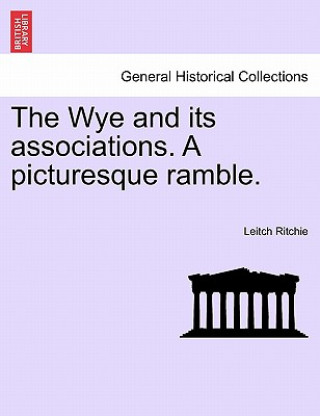 Livre The Wye and its associations. A picturesque ramble. Leitch Ritchie