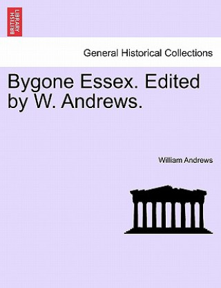 Книга Bygone Essex. Edited by W. Andrews. William Andrews