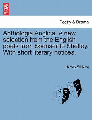 Carte Anthologia Anglica. a New Selection from the English Poets from Spenser to Shelley. with Short Literary Notices. Howard (University of Exeter) Williams