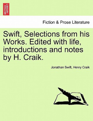 Książka Swift, Selections from His Works. Edited with Life, Introductions and Notes by H. Craik. Henry Craik